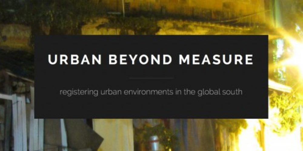 Conference at Stanford: “URBAN BEYOND MEASURE: Registering Urban Environments in the Global South” 8-9 May 2015